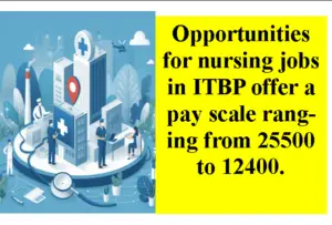 Opportunities for nursing jobs in ITBP offer a pay scale ranging from 25500 to 12400.